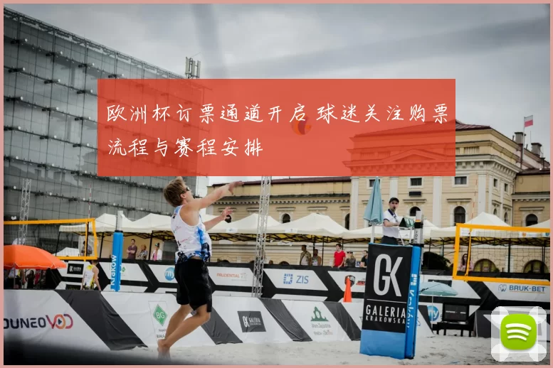 欧洲杯订票通道开启 球迷关注购票流程与赛程安排
