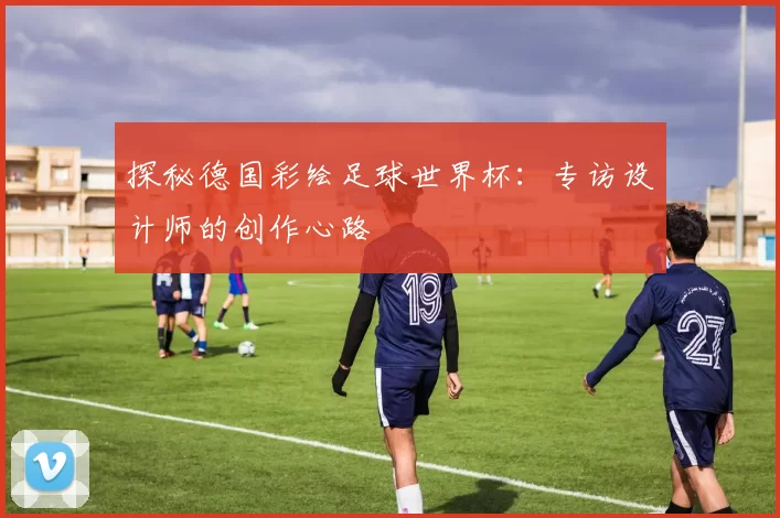 探秘德国彩绘足球世界杯：专访设计师的创作心路