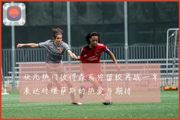 状元热门彼得森或将留校再战一年表达对堪萨斯的热爱与期待