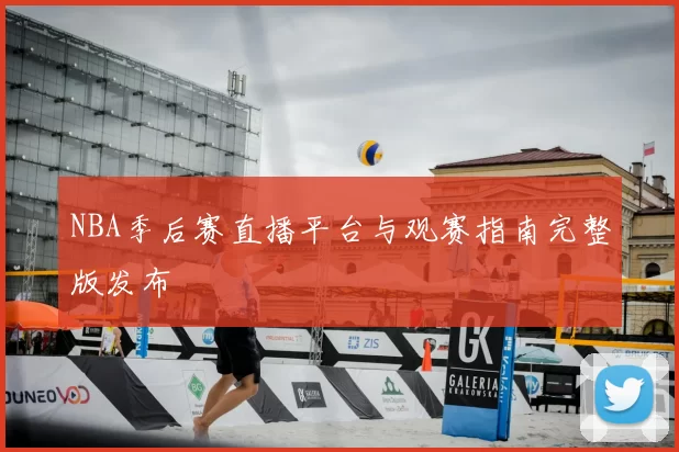 NBA季后赛直播平台与观赛指南完整版发布