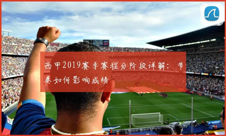 西甲2019赛季赛程分阶段详解：节奏如何影响成绩
