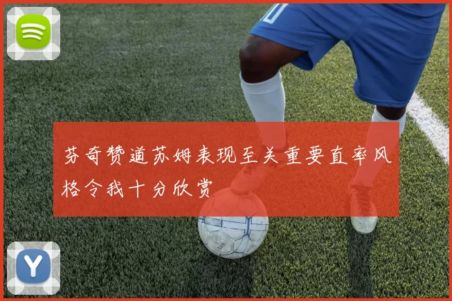 芬奇赞道苏姆表现至关重要直率风格令我十分欣赏