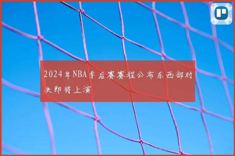 2024年NBA季后赛赛程公布东西部对决即将上演
