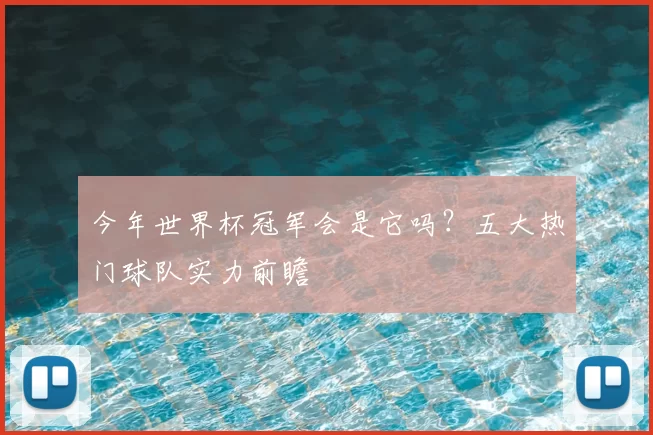 今年世界杯冠军会是它吗?五大热门球队实力前瞻