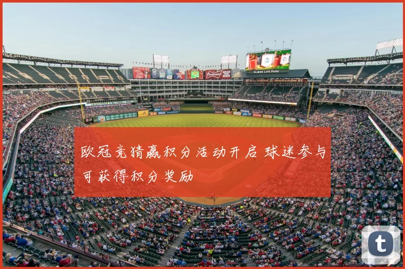 欧冠竞猜赢积分活动开启 球迷参与可获得积分奖励