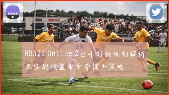 NBA2K Online 2出手时机机制解析及实战投篮命中率提升策略