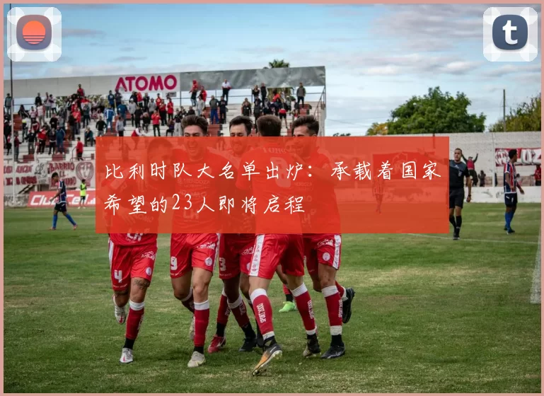 比利时队大名单出炉:承载着国家希望的23人即将启程