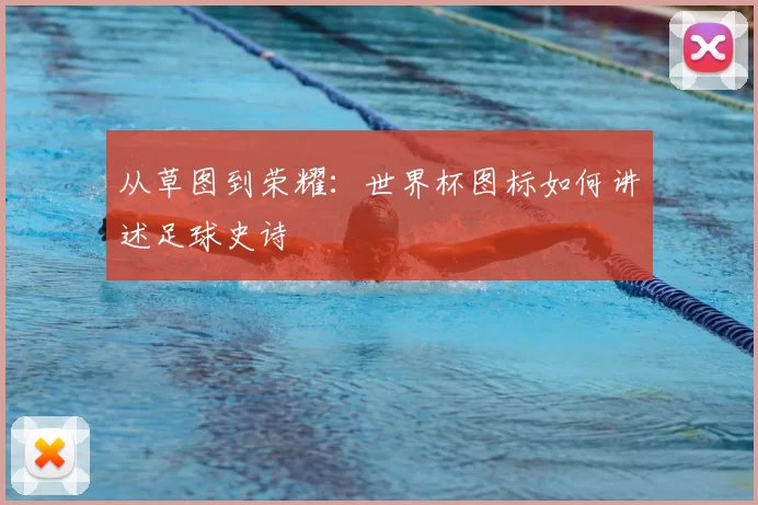 从草图到荣耀:世界杯图标如何讲述足球史诗