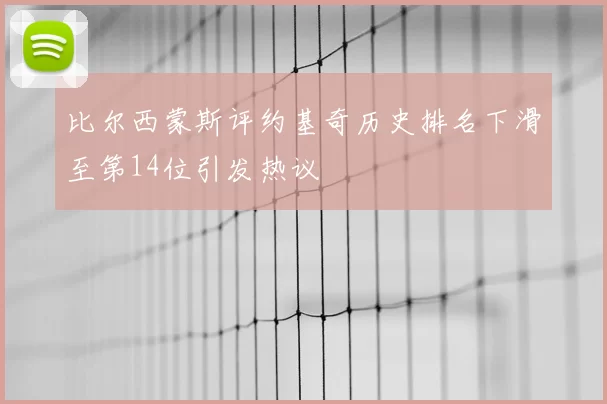 比尔西蒙斯评约基奇历史排名下滑至第14位引发热议