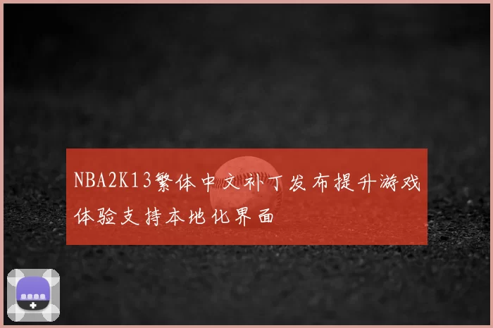 NBA2K13繁体中文补丁发布提升游戏体验支持本地化界面