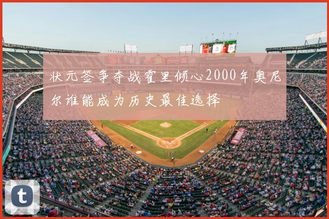 状元签争夺战霍里倾心2000年奥尼尔谁能成为历史最佳选择