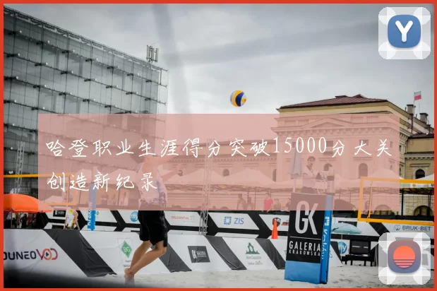 哈登职业生涯得分突破15000分大关创造新纪录